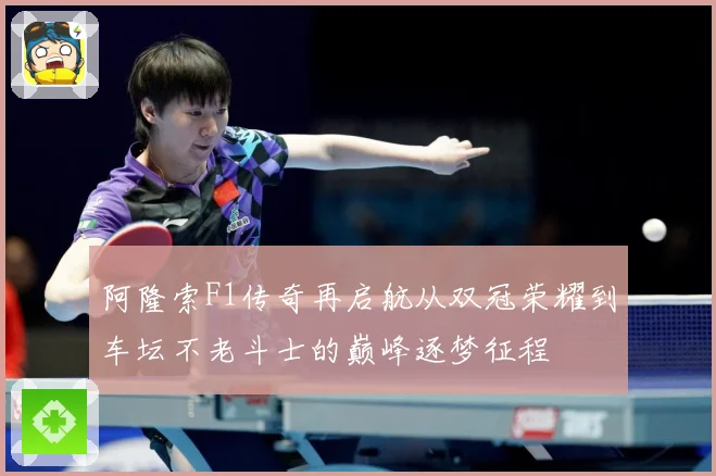 阿隆索F1传奇再启航从双冠荣耀到车坛不老斗士的巅峰逐梦征程