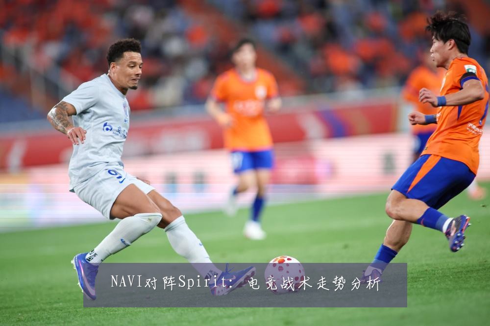 NAVI对阵Spirit:电竞战术走势分析