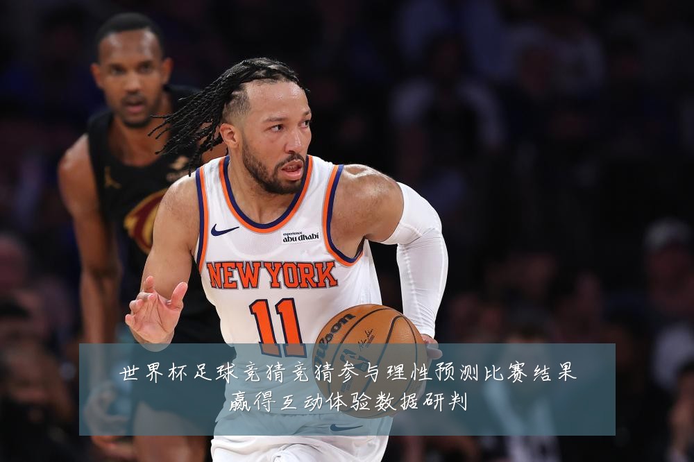 世界杯足球竞猜竞猜参与理性预测比赛结果赢得互动体验数据研判